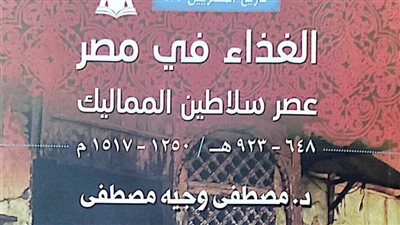      هيئة الكتاب تصدر «الغذاء في مصر عصر سلاطين المماليك» لـ مصطفى وجيه 