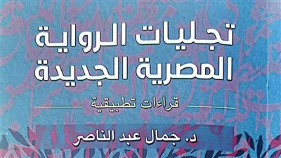 هيئة الكتاب تصدر «تجليات الرواية المصرية الجديدة» لـ جمال عبد الناصر