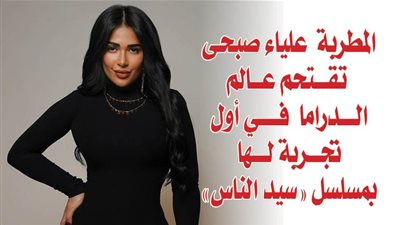 المطربة علياء صبحى تقتحم عالم الدراما في أول تجربة لها بمسلسل 