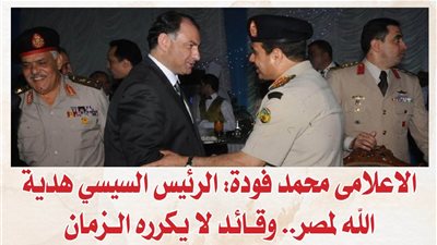 الاعلامى محمد فودة: الرئيس السيسي هدية الله لمصر.. وقائد لا يكرره الزمان