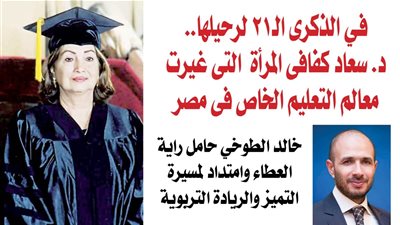 في الذكرى الـ21 لرحيلها.. د. سعاد كفافى المرأة التى غيرت معالم التعليم الخاص فى مصر