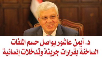 د. أيمن عاشور يواصل حسم الملفات الساخنة بقرارات جريئة وتدخلات إنسانية