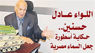 اللواء عــــادل حسنين.. حكايــــــــــــــــــــــــة أسطورة جعل السماء مصرية