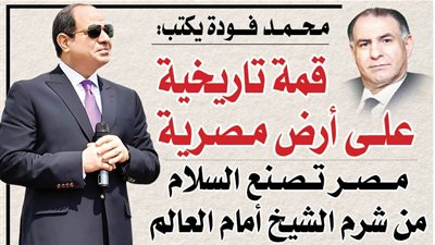 محمد فودة يكتب:  قمة تاريخية على أرض مصرية.. مصر تصنع السلام من شرم الشيخ أمام العالم