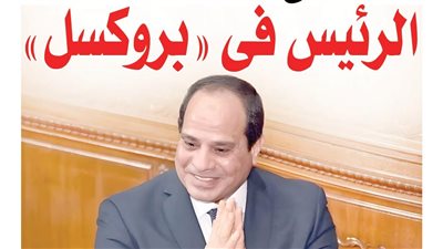 الرئيس فى «بروكسل».. ماذا يفعل السيسى فـي عاصمة الاتحاد الأوروبي؟.. وقصة حزمة الـ 4 مليارات يورو